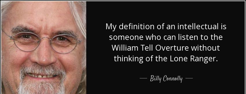 quote my definition of an intellectual is someone who can listen to the william tell overture billy connolly Quotes