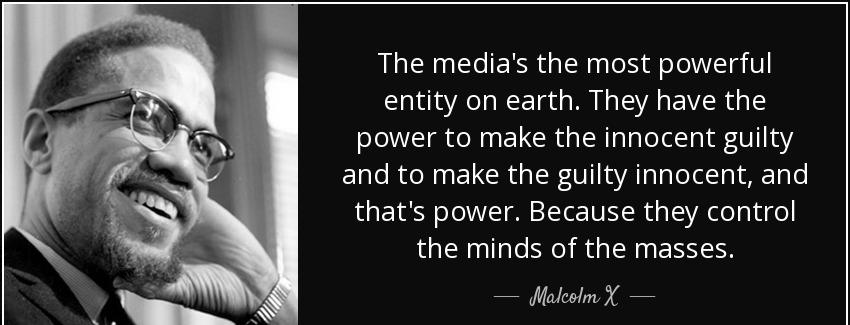 quote the media s the most powerful entity on earth they have the power to make the innocent malcolm x Quotes