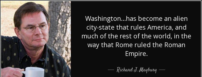 quote washington has become an alien city state that rules america and much of the rest of richard j maybury Quotes