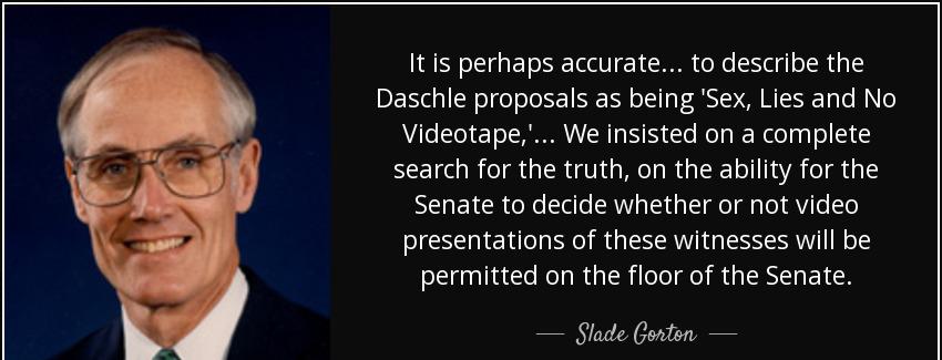 quote it is perhaps accurate to describe the daschle proposals as being sex lies and no videotape slade gorton Quotes