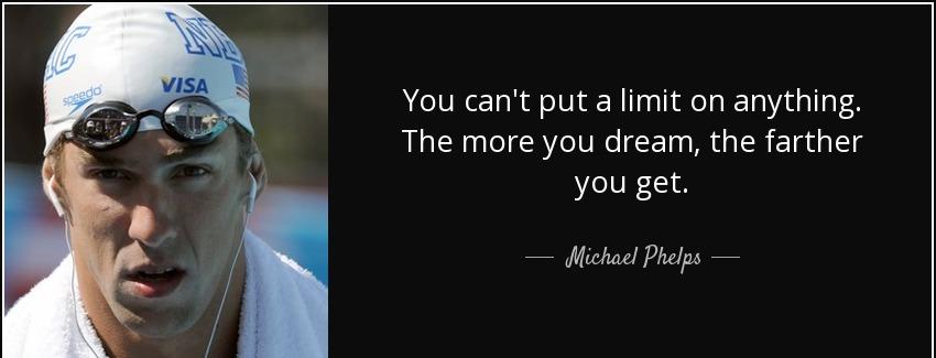 quote you can t put a limit on anything the more you dream the farther you get michael phelps Quotes