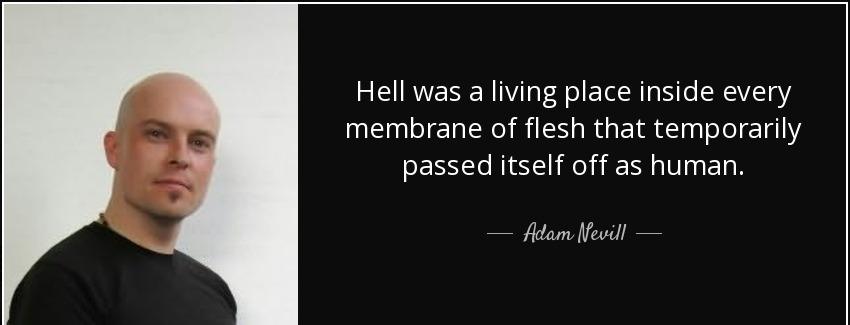 quote hell was a living place inside every membrane of flesh that temporarily passed itself adam nevill Quotes