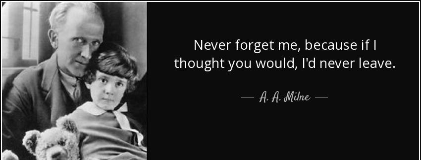 quote never forget me because if i thought you would i d never leave a a milne Quotes
