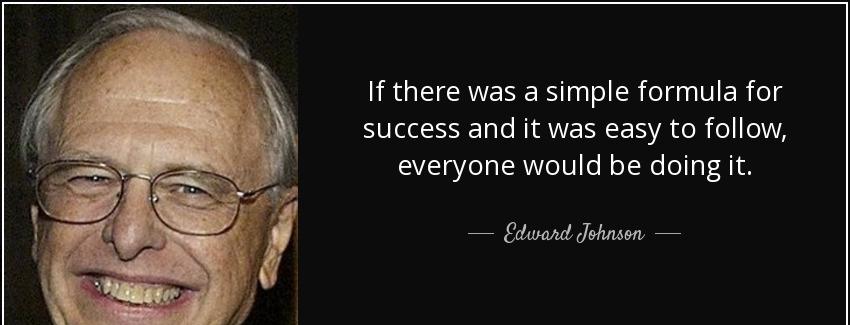 quote if there was a simple formula for success and it was easy to follow everyone would be edward johnson Quotes