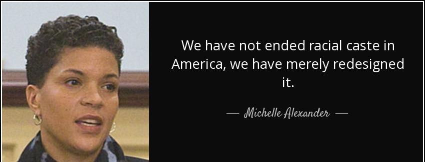 quote we have not ended racial caste in america we have merely redesigned it michelle alexander Quotes