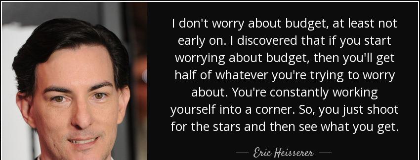 quote i don t worry about budget at least not early on i discovered that if you start worrying eric heisserer Quotes