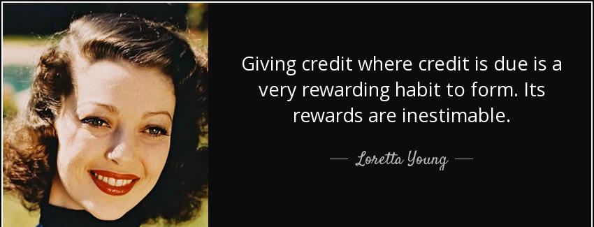 quote giving credit where credit is due is a very rewarding habit to form its rewards are loretta young Quotes