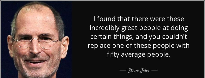 quote i found that there were these incredibly great people at doing certain things and you steve jobs Quotes