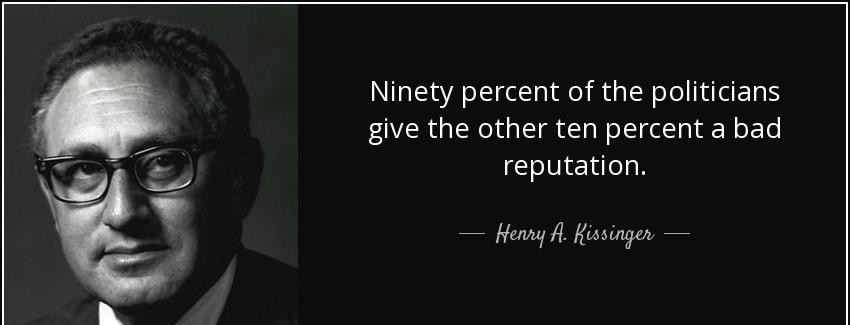 quote ninety percent of the politicians give the other ten percent a bad reputation henry a kissinger Quotes
