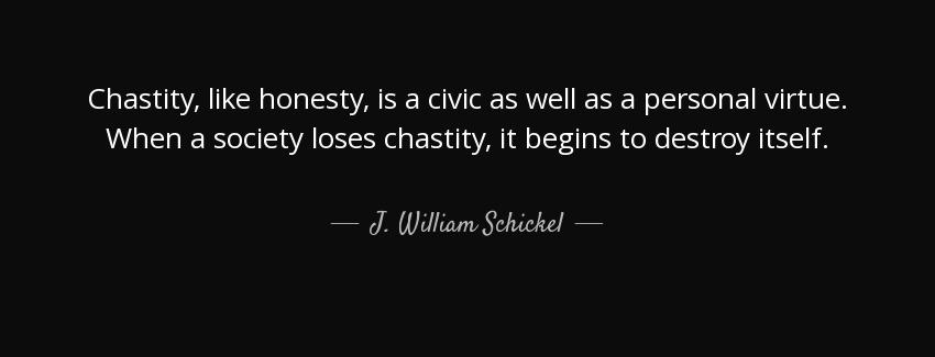 quote chastity like honesty is a civic as well as a personal virtue when a society loses chastity j william schickel Quotes