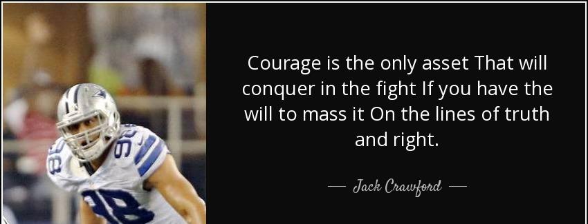 quote courage is the only asset that will conquer in the fight if you have the will to mass jack crawford Quotes