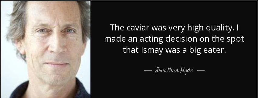 quote the caviar was very high quality i made an acting decision on the spot that ismay was jonathan hyde Quotes