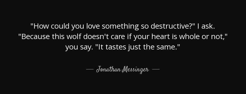 quote how could you love something so destructive i ask because this wolf doesn t care if jonathan messinger Quotes