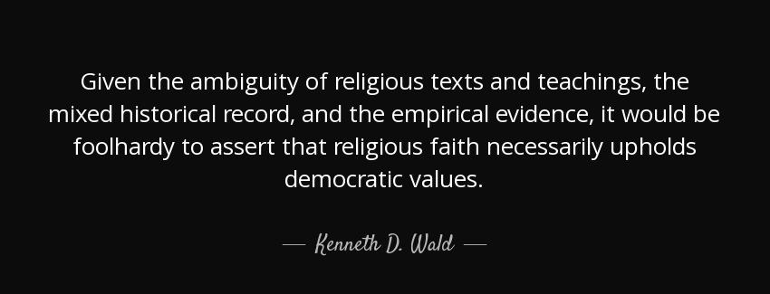 quote given the ambiguity of religious texts and teachings the mixed historical record and kenneth d wald Quotes