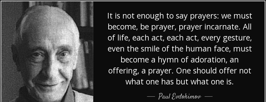 quote it is not enough to say prayers we must become be prayer prayer incarnate all of life paul evdokimov Quotes