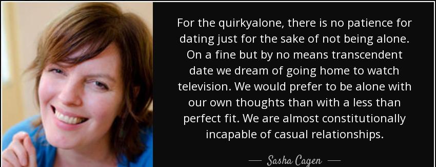 quote for the quirkyalone there is no patience for dating just for the sake of not being alone sasha cagen Quotes