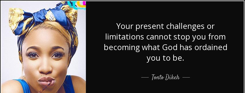 quote your present challenges or limitations cannot stop you from becoming what god has ordained tonto dikeh Quotes