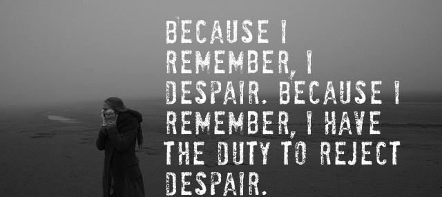 Quotation Elie Wiesel Because I remember I despair Because I remember I have Quotes