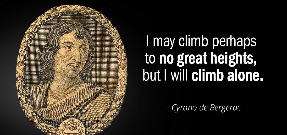 Quotation Cyrano de Bergerac I may climb perhaps to no great heights but I Quotes