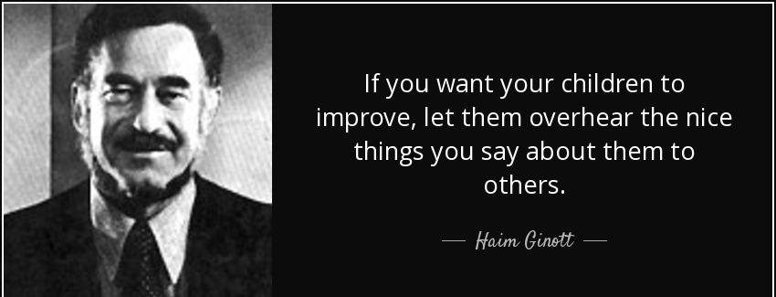 quote if you want your children to improve let them overhear the nice things you say about haim ginott Quotes