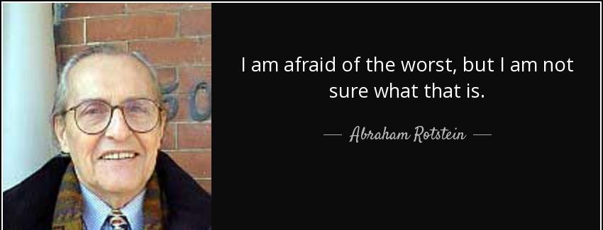 quote i am afraid of the worst but i am not sure what that is abraham rotstein Quotes