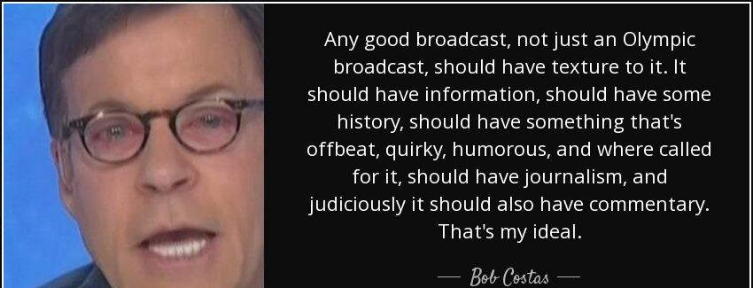 quote any good broadcast not just an olympic broadcast should have texture to it it should bob costas Quotes