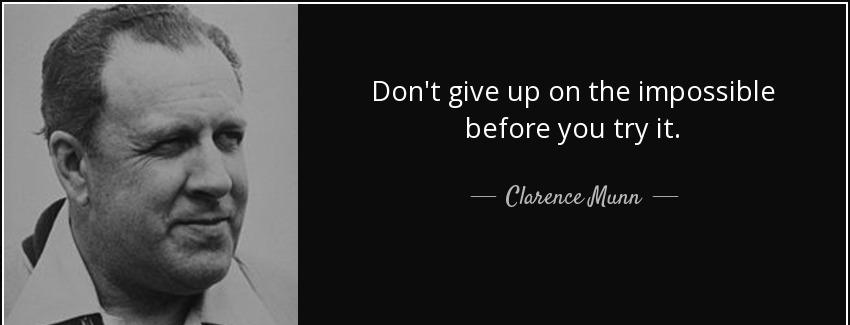 quote don t give up on the impossible before you try it clarence munn Quotes