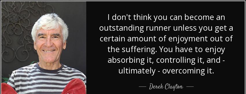 quote i don t think you can become an outstanding runner unless you get a certain amount of derek clayton Quotes