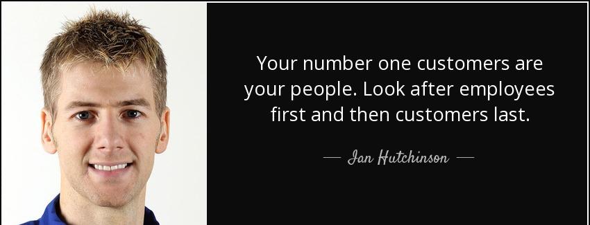 quote your number one customers are your people look after employees first and then customers ian hutchinson Quotes