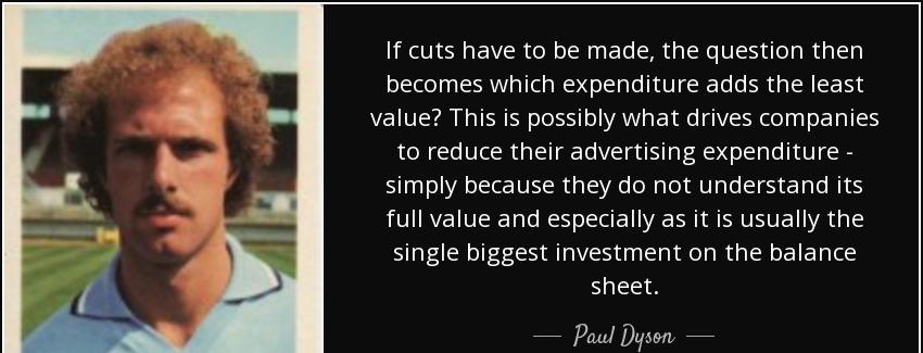 quote if cuts have to be made the question then becomes which expenditure adds the least value paul dyson Quotes