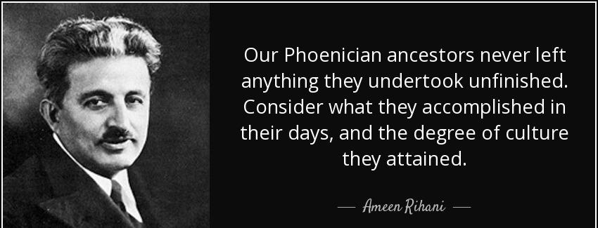 quote our phoenician ancestors never left anything they undertook unfinished consider what ameen rihani Quotes