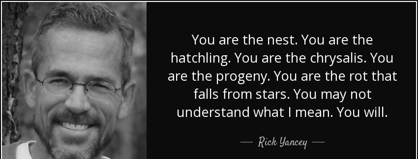quote you are the nest you are the hatchling you are the chrysalis you are the progeny you rick yancey Quotes