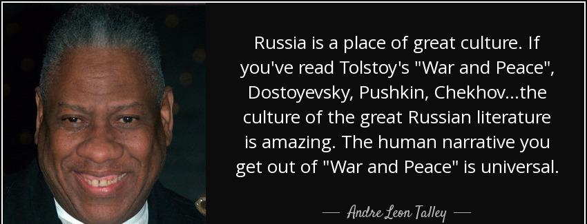 quote russia is a place of great culture if you ve read tolstoy s war and peace dostoyevsky andre leon talley Quotes