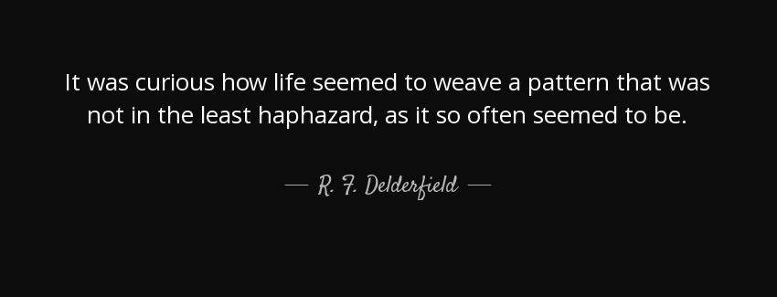 quote it was curious how life seemed to weave a pattern that was not in the least haphazard r f delderfield Quotes