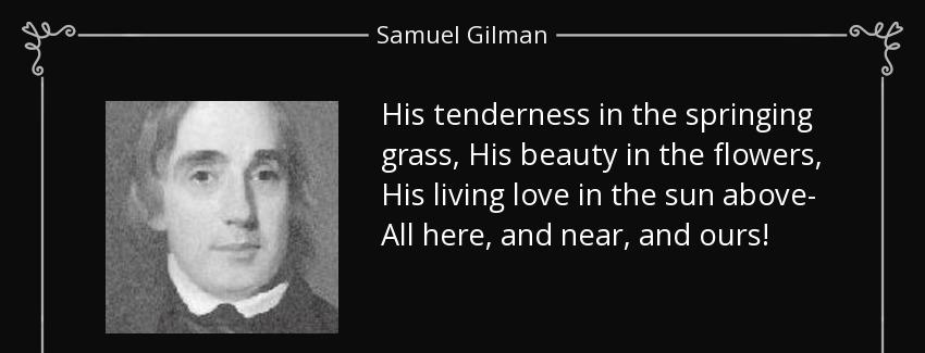 quote his tenderness in the springing grass his beauty in the flowers his living love in the samuel gilman Quotes