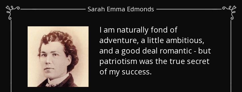 quote i am naturally fond of adventure a little ambitious and a good deal romantic but patriotism sarah emma edmonds Quotes