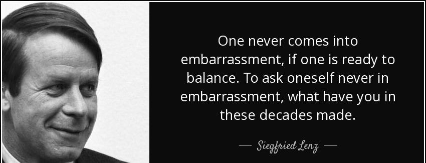quote one never comes into embarrassment if one is ready to balance to ask oneself never in siegfried lenz Quotes