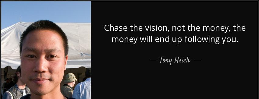 quote chase the vision not the money the money will end up following you tony hsieh Quotes