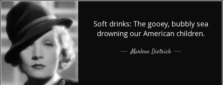 quote soft drinks the gooey bubbly sea drowning our american children marlene dietrich Quotes