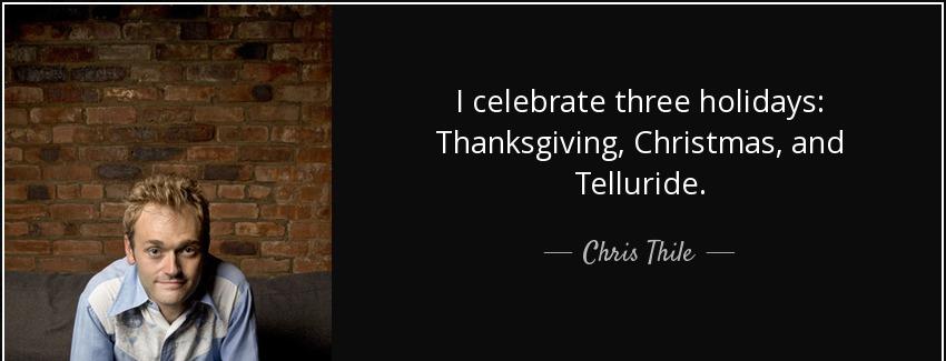 quote i celebrate three holidays thanksgiving christmas and telluride chris thile Quotes