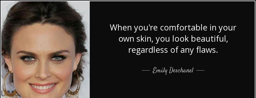 quote when you re comfortable in your own skin you look beautiful regardless of any flaws emily deschanel Quotes