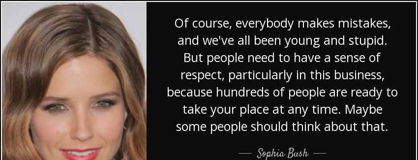 quote of course everybody makes mistakes and we ve all been young and stupid but people need sophia bush Quotes