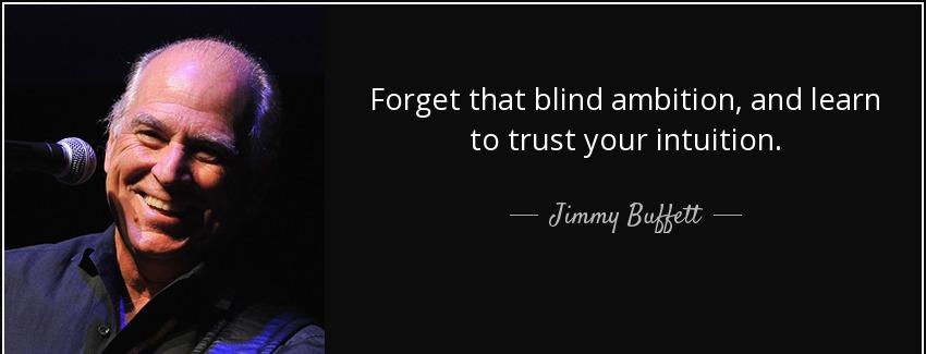 quote forget that blind ambition and learn to trust your intuition jimmy buffett Quotes