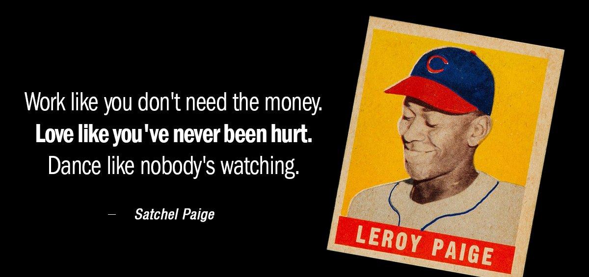 Quotation Satchel Paige Work like you don t need the money Love like Quotes
