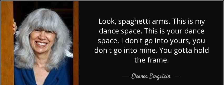 quote look spaghetti arms this is my dance space this is your dance space i don t go into eleanor bergstein Quotes