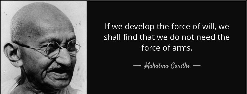 quote if we develop the force of will we shall find that we do not need the force of arms mahatma gandhi Quotes