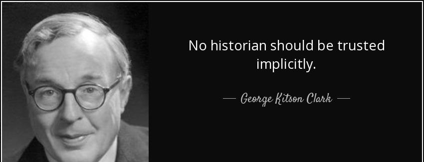 quote no historian should be trusted implicitly george kitson clark Quotes