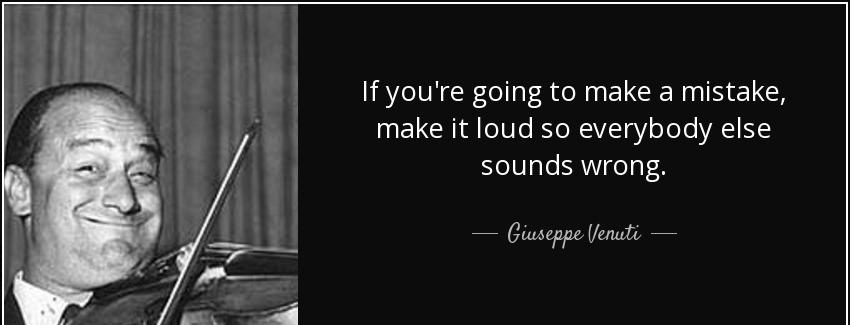 quote if you re going to make a mistake make it loud so everybody else sounds wrong giuseppe venuti Quotes