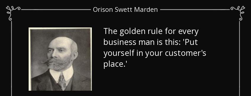 quote the golden rule for every business man is this put yourself in your customer s place orison swett marden Quotes