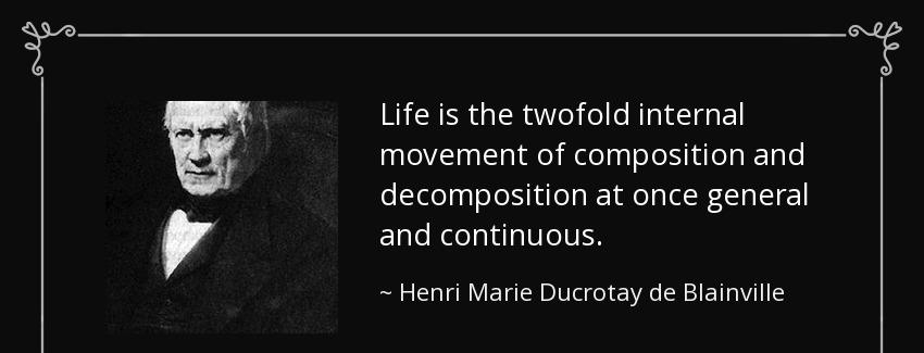 quote life is the twofold internal movement of composition and decomposition at once general henri marie ducrotay de blainville Quotes